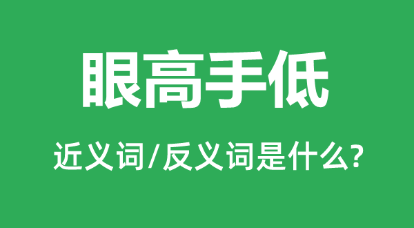 眼高手低的近义词和反义词是什么,眼高手低是什么意思