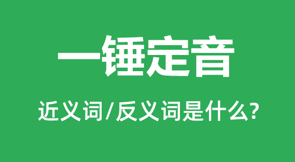 一锤定音的近义词和反义词是什么,一锤定音是什么意思