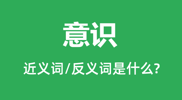 意识的近义词和反义词是什么,意识是什么意思