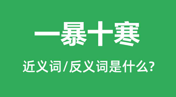 一暴十寒的近义词和反义词是什么,一暴十寒是什么意思