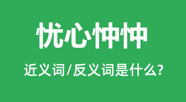 忧心忡忡的近义词和反义词是什么,忧心忡忡是什么意思