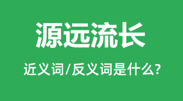 源远流长的近义词和反义词是什么,源远流长是什么意思