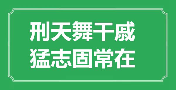 “刑天舞干戚，猛志固常在”的意思出处及全文赏析