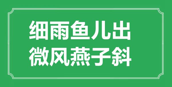 “细雨鱼儿出，微风燕子斜”的意思出处及全诗赏析