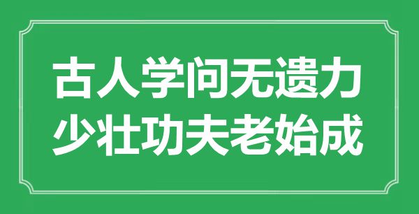 “古人学问无遗力，少壮功夫老始成”是什么意思,出处是哪里