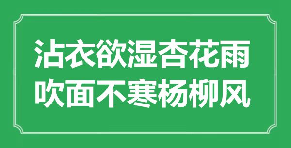 “沾衣欲湿杏花雨，吹面不寒杨柳风”是什么意思,出处是哪里