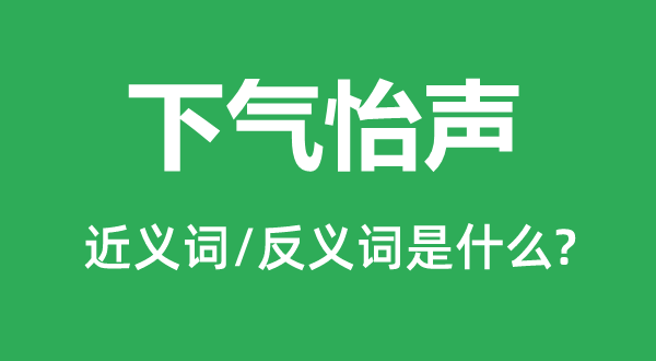 下气怡声的近义词和反义词是什么,下气怡声是什么意思