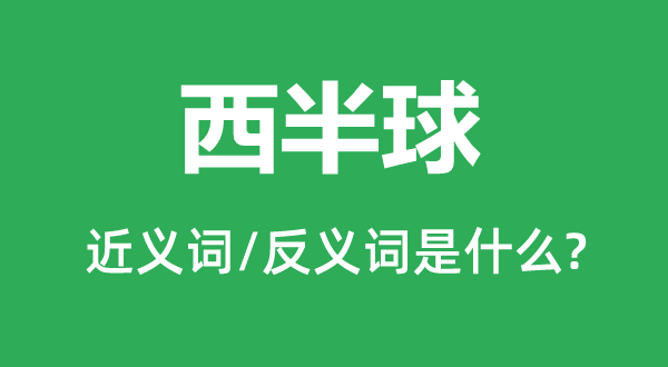 西半球的近义词和反义词是什么,西半球是什么意思