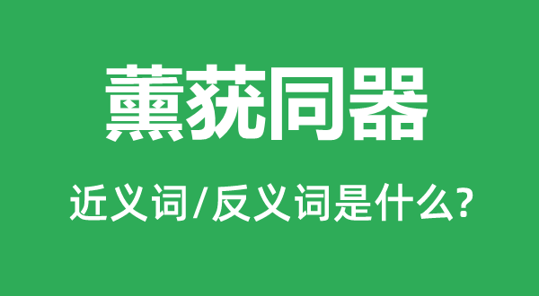 薰莸同器的近义词和反义词是什么,薰莸同器是什么意思