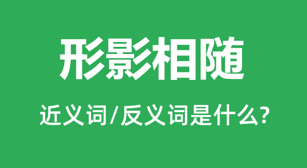 形影相随的近义词和反义词是什么,形影相随是什么意思