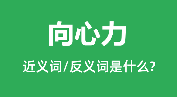 向心力的近义词和反义词是什么,向心力是什么意思