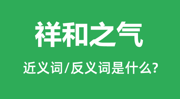 祥和之气的近义词和反义词是什么,祥和之气是什么意思