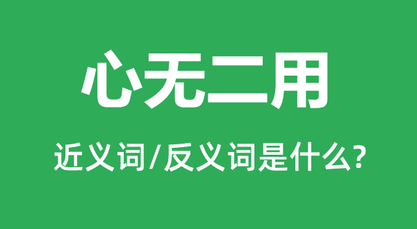 心无二用的近义词和反义词是什么,心无二用是什么意思