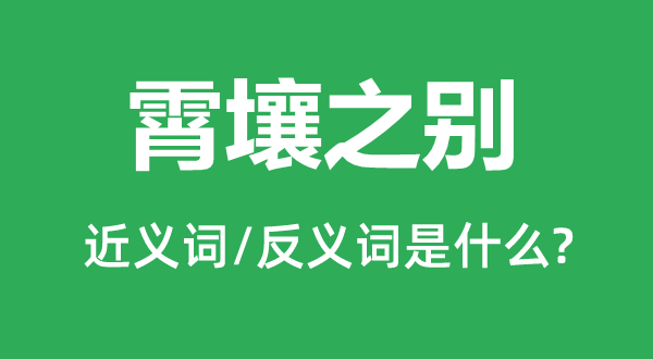 霄壤之别的近义词和反义词是什么,霄壤之别是什么意思