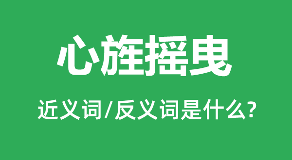 心旌摇曳的近义词和反义词是什么,心旌摇曳是什么意思