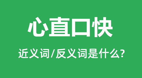 心直口快的近义词和反义词是什么,心直口快是什么意思