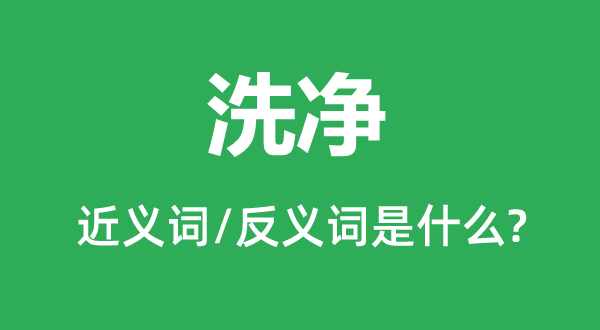 洗净的近义词和反义词是什么,洗净是什么意思