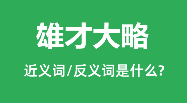 雄才大略的近义词和反义词是什么,雄才大略是什么意思