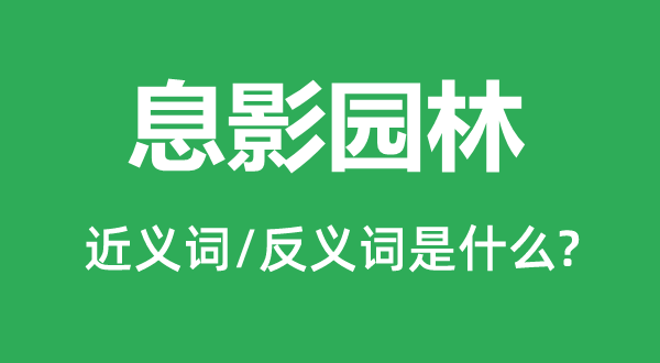 息影园林的近义词和反义词是什么,息影园林是什么意思