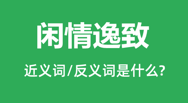 闲情逸致的近义词和反义词是什么,闲情逸致是什么意思