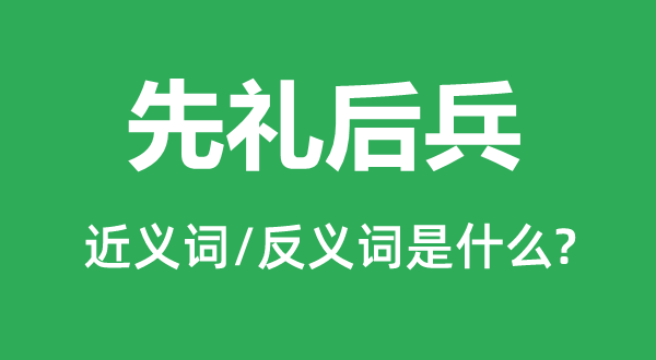 先礼后兵的近义词和反义词是什么,先礼后兵是什么意思