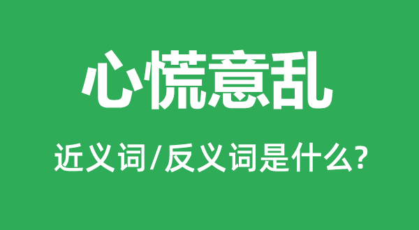 心慌意乱的近义词和反义词是什么,心慌意乱是什么意思