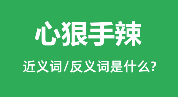 心狠手辣的近义词和反义词是什么,心狠手辣是什么意思