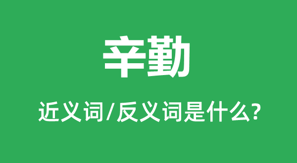 辛勤的近义词和反义词是什么,辛勤是什么意思