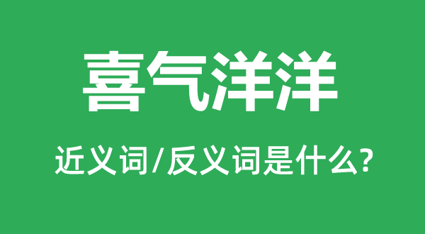 喜气洋洋的近义词和反义词是什么,喜气洋洋是什么意思