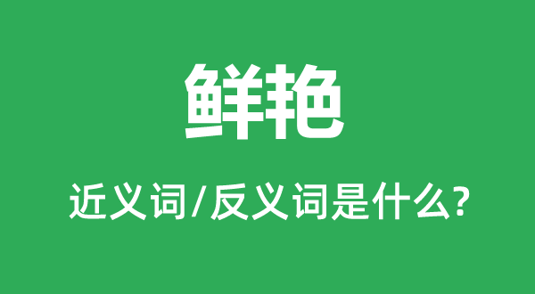 鲜艳的近义词和反义词是什么,鲜艳是什么意思