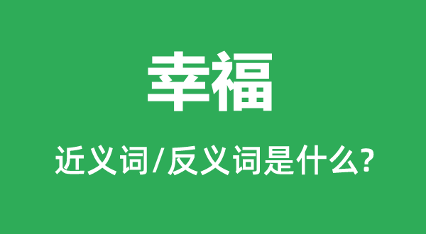 幸福的近义词和反义词是什么,幸福是什么意思