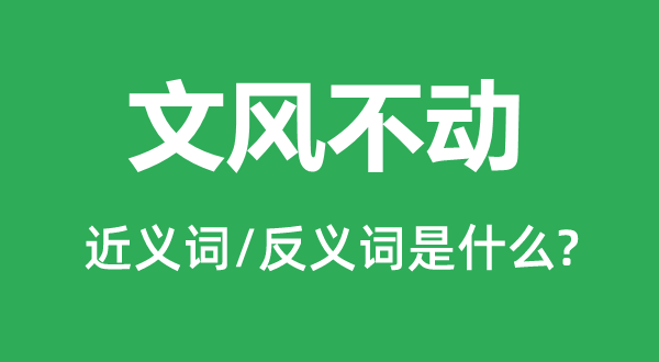 文风不动的近义词和反义词是什么,文风不动是什么意思