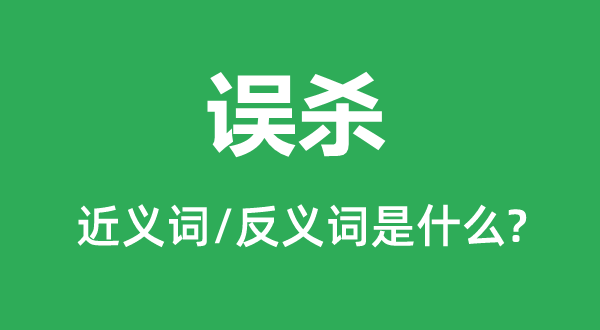 误杀的近义词和反义词是什么,误杀是什么意思