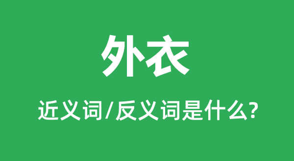 外衣的近义词和反义词是什么,外衣是什么意思