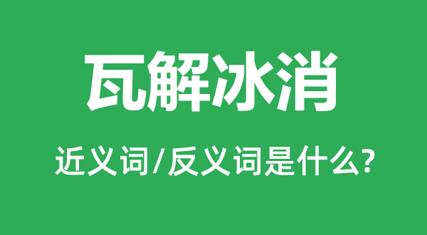 瓦解冰消的近义词和反义词是什么,瓦解冰消是什么意思