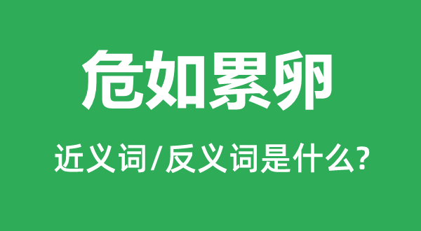 危如累卵的近义词和反义词是什么,危如累卵是什么意思