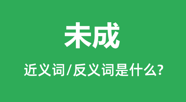 未成的近义词和反义词是什么,未成是什么意思