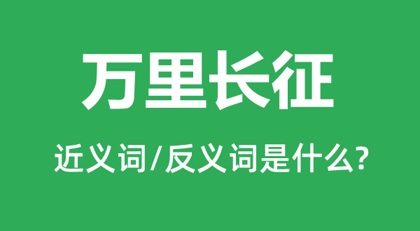 万里长征的近义词和反义词是什么,万里长征是什么意思