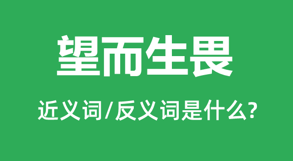 望而生畏的近义词和反义词是什么,望而生畏是什么意思