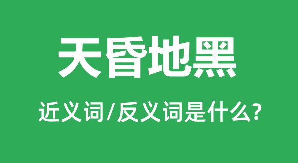 天昏地黑的近义词和反义词是什么,天昏地黑是什么意思