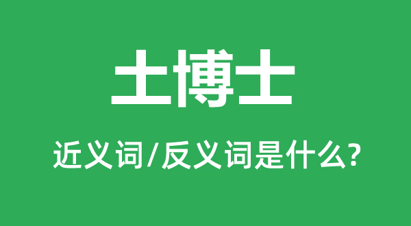 土博士的近义词和反义词是什么,土博士是什么意思