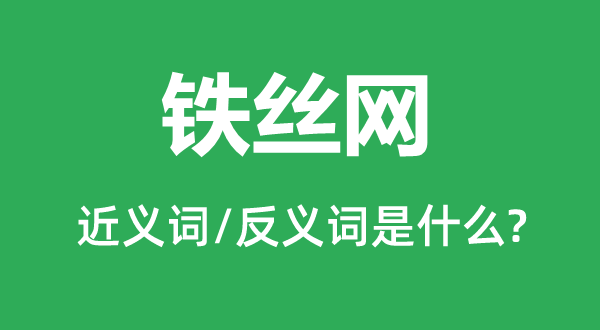 铁丝网的近义词和反义词是什么,铁丝网是什么意思