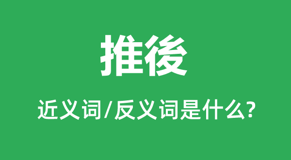 推後的近义词和反义词是什么,推後是什么意思