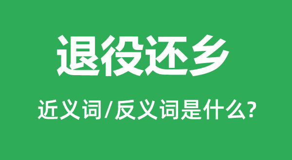 退役还乡的近义词和反义词是什么,退役还乡是什么意思