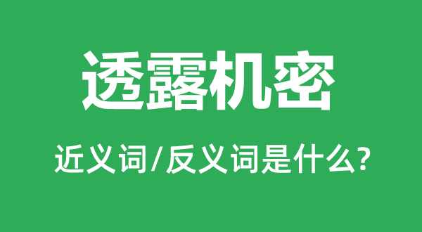 透露机密的近义词和反义词是什么,透露机密是什么意思