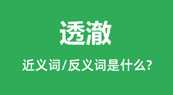 透澈的近义词和反义词是什么,透澈是什么意思