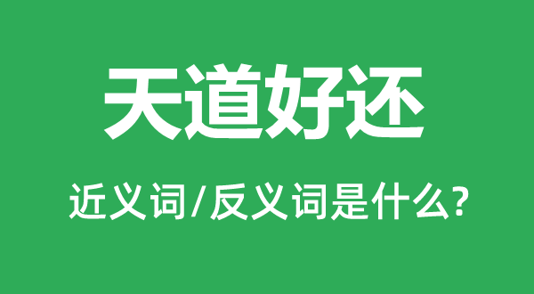 天道好还的近义词和反义词是什么,天道好还是什么意思