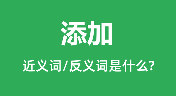 添加的近义词和反义词是什么,添加是什么意思