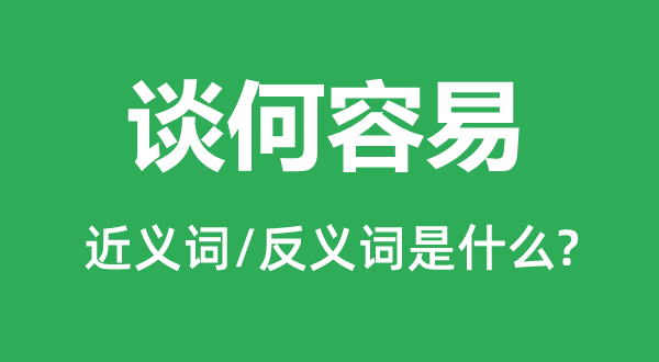 谈何容易的近义词和反义词是什么,谈何容易是什么意思