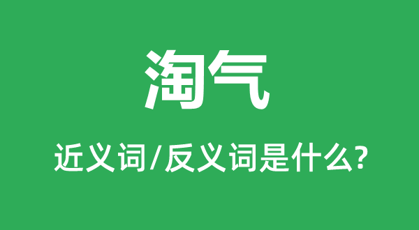 淘气的近义词和反义词是什么,淘气是什么意思